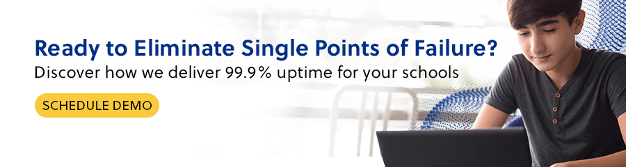 Ready to Eliminate Single Points of Failure? Discover how we deliver 99.9% uptime for your schools, Schedule Demo